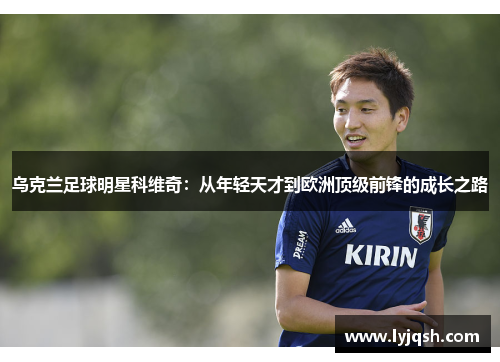 乌克兰足球明星科维奇：从年轻天才到欧洲顶级前锋的成长之路