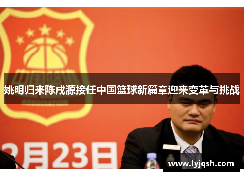 姚明归来陈戌源接任中国篮球新篇章迎来变革与挑战
