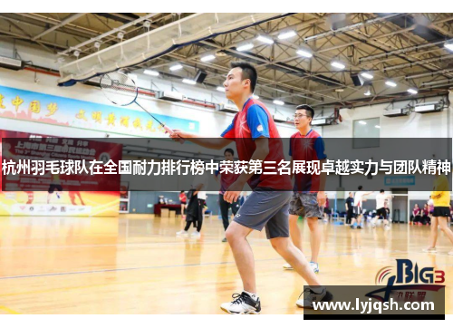 杭州羽毛球队在全国耐力排行榜中荣获第三名展现卓越实力与团队精神