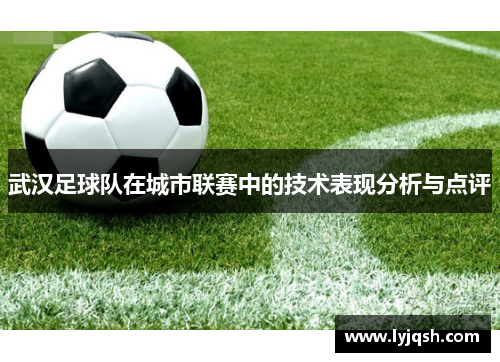武汉足球队在城市联赛中的技术表现分析与点评