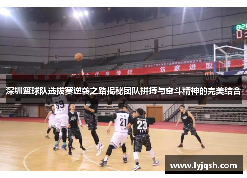 深圳篮球队选拔赛逆袭之路揭秘团队拼搏与奋斗精神的完美结合